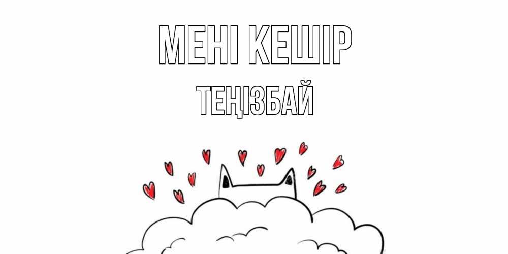 Күн сайын ашық хат с именем, ТЕҢІЗБАЙ Мені кешір прости меня Онлайн тегін жүктеп алу тілектері бар керемет карта 