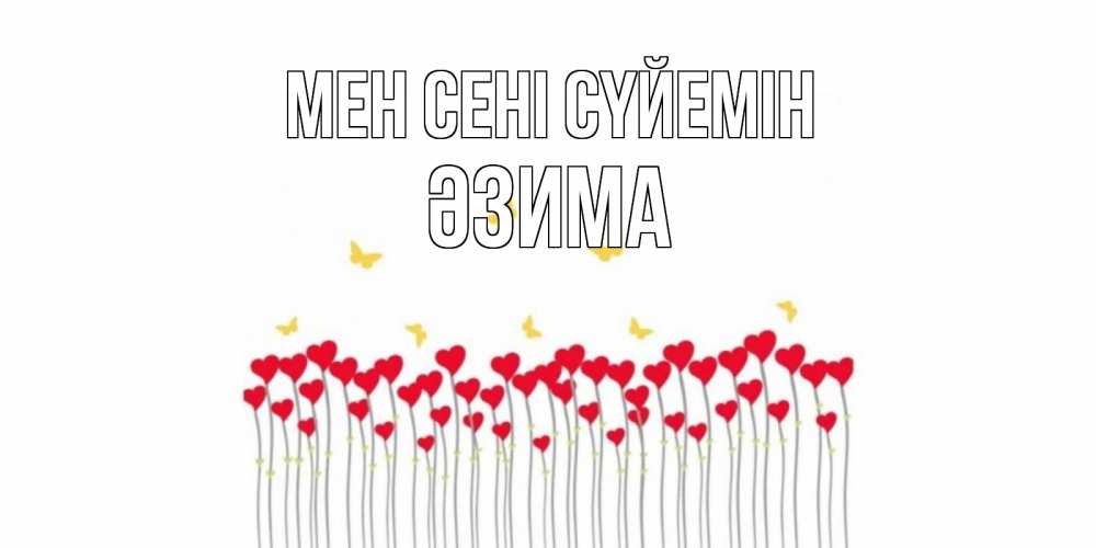 Күн сайын ашық хат с именем, ӘЗИМА Мен сені сүйемін бабочки,сердечки Онлайн тегін жүктеп алу тілектері бар керемет карта 
