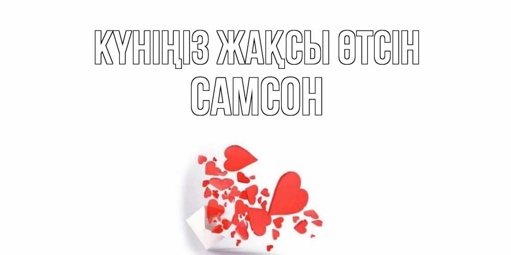 Күн сайын ашық хат с именем, Самсон Күніңіз жақсы өтсін с подписью на каждый день и пожеланием отличного дня Онлайн тегін жүктеп алу тілектері бар керемет карта 