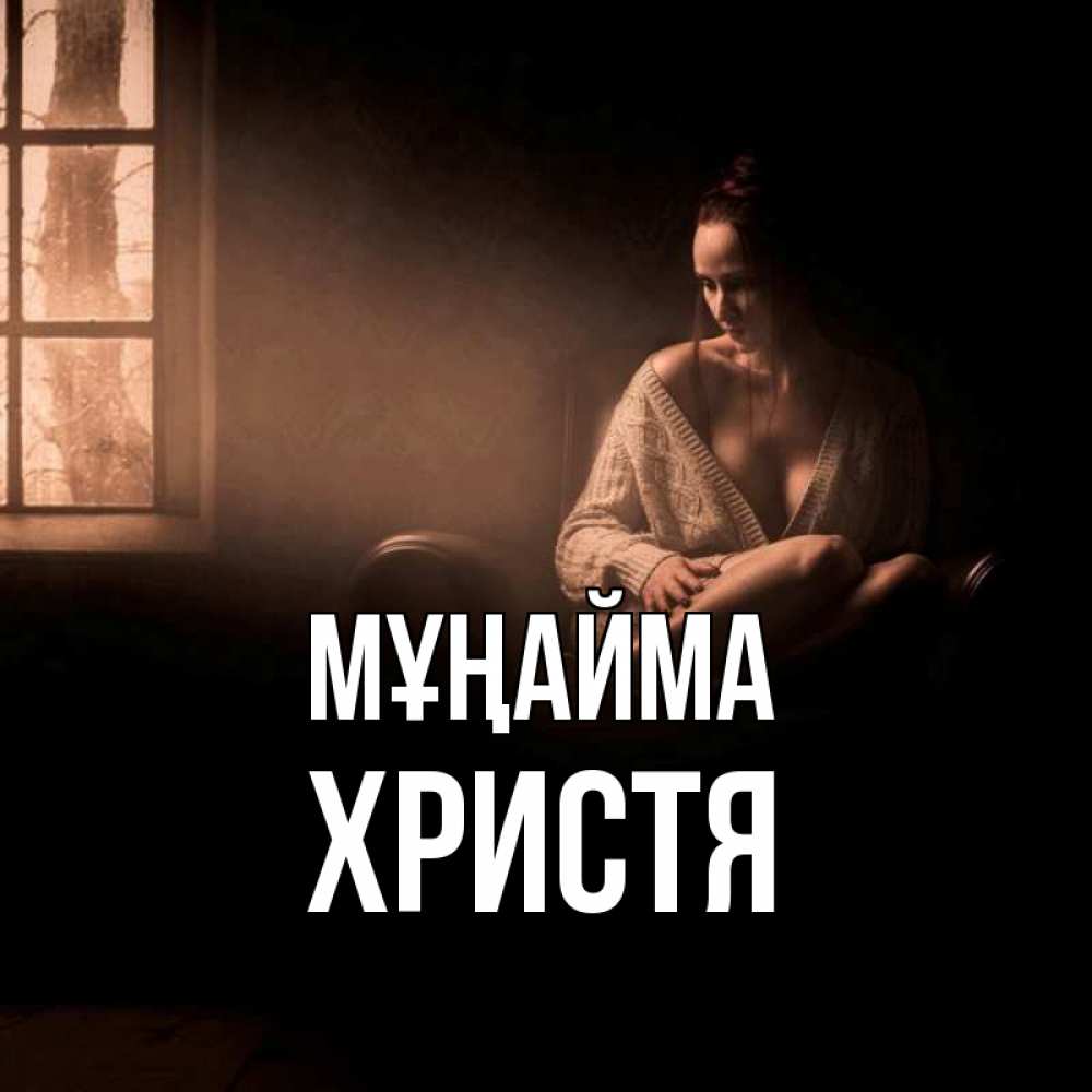 Күн сайын ашық хат с именем, Христя Мұңайма сидя у окна Онлайн тегін жүктеп алу тілектері бар керемет карта 