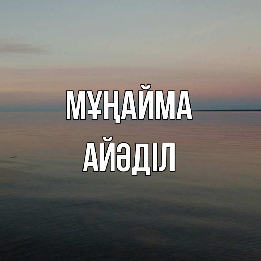 Күн сайын ашық хат с именем, Айәділ Мұңайма водная гладь Онлайн тегін жүктеп алу тілектері бар керемет карта 