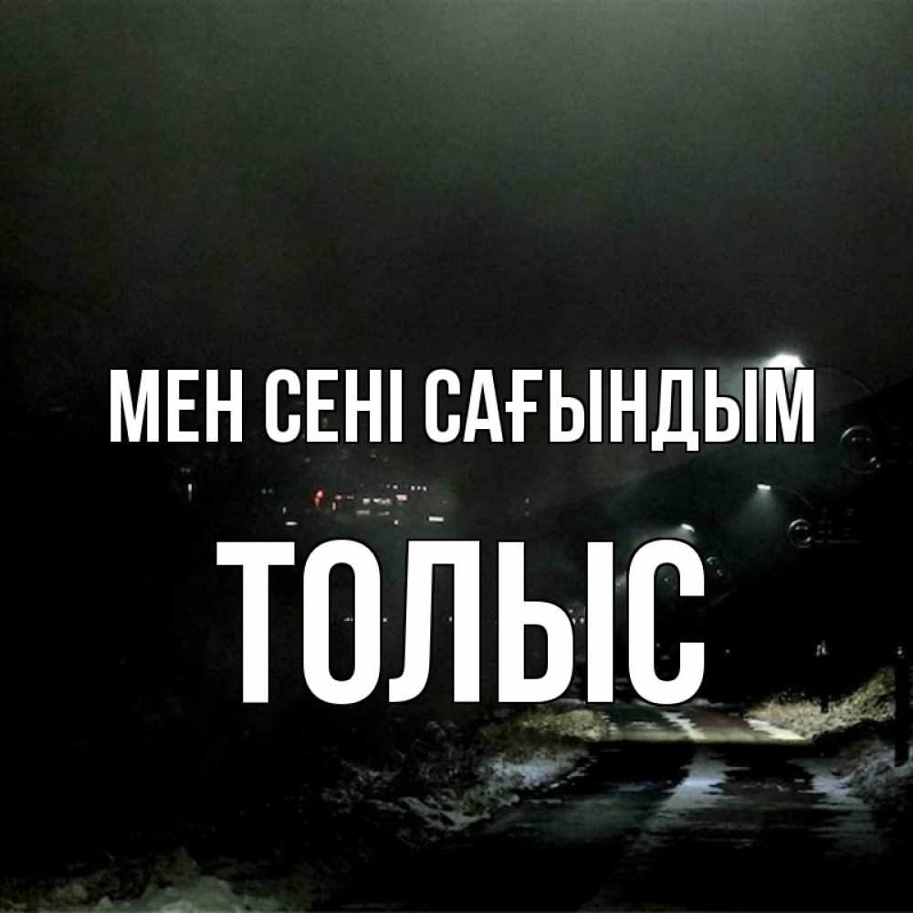 Күн сайын ашық хат с именем, ТОЛЫС Мен сені сағындым окраина города Онлайн тегін жүктеп алу тілектері бар керемет карта 