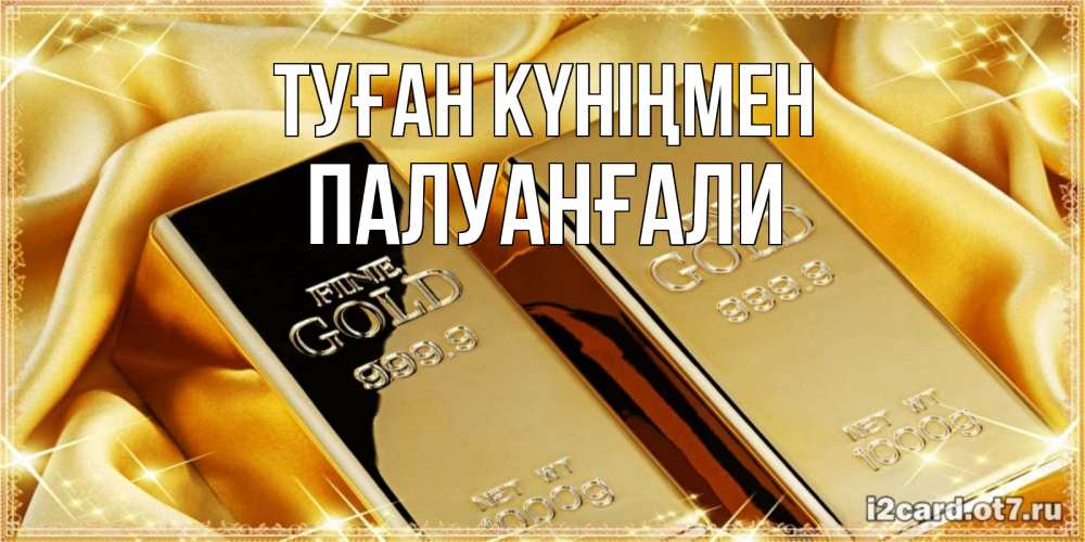 Күн сайын ашық хат с именем, ПАЛУАНҒАЛИ Туған күніңмен золотые слитки лежат шелке золотого цвета Онлайн тегін жүктеп алу тілектері бар керемет карта 