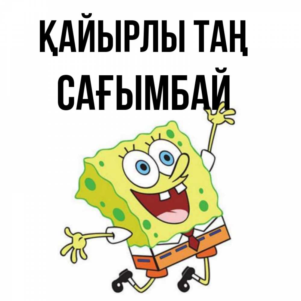 Күн сайын ашық хат с именем, Сағымбай Қайырлы таң улыбающийся спанч Боб Онлайн тегін жүктеп алу тілектері бар керемет карта 