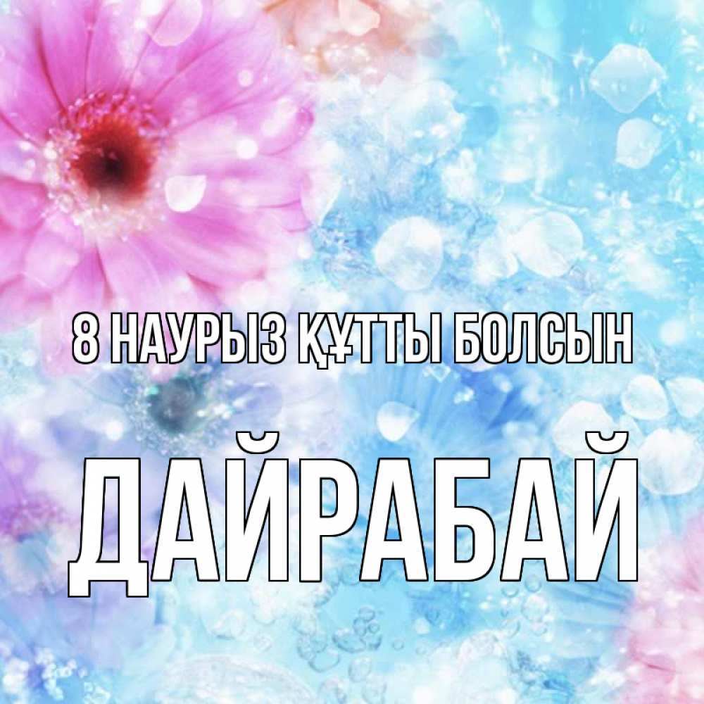 Күн сайын ашық хат с именем, Дайрабай 8 наурыз құтты болсын цветы Онлайн тегін жүктеп алу тілектері бар керемет карта 