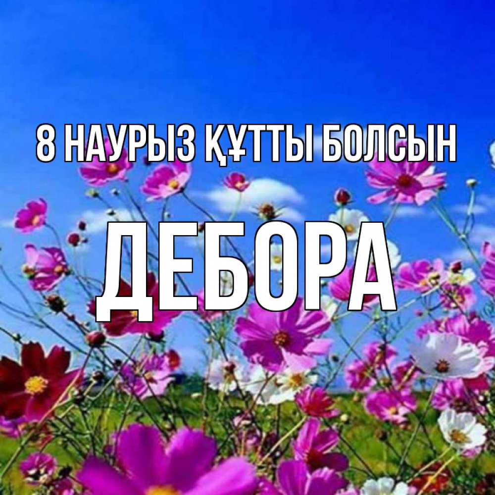 Күн сайын ашық хат с именем, Дебора 8 наурыз құтты болсын цветы Онлайн тегін жүктеп алу тілектері бар керемет карта 