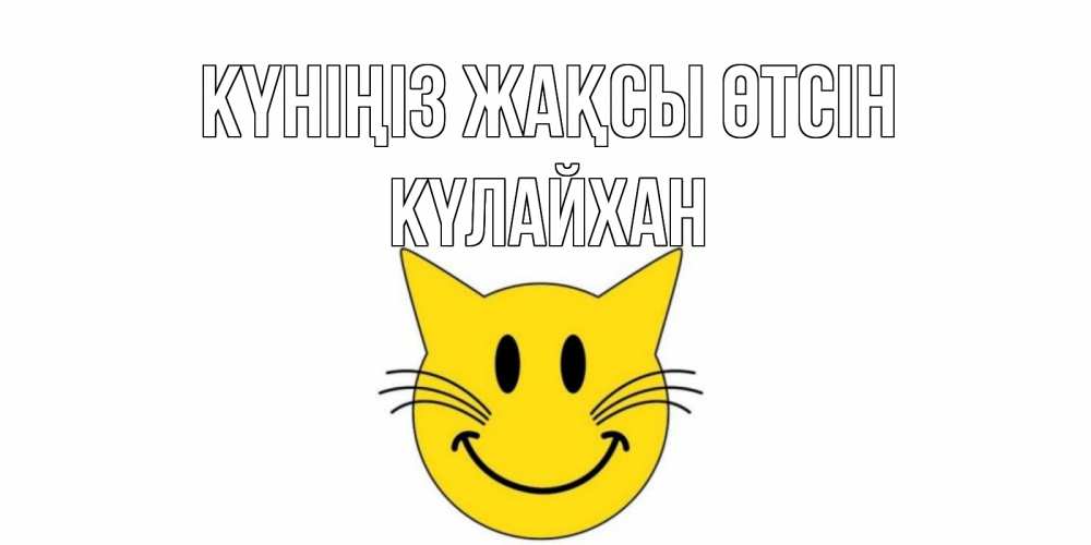 Күн сайын ашық хат с именем, КҮЛАЙХАН Күніңіз жақсы өтсін открытка с котом Онлайн тегін жүктеп алу тілектері бар керемет карта 