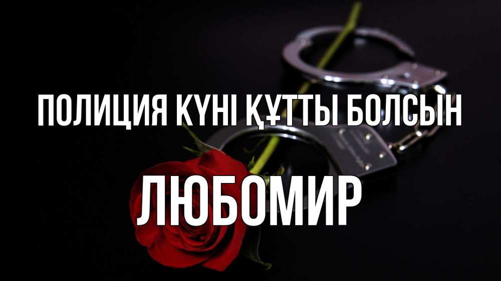 Күн сайын ашық хат с именем, Любомир Полиция күні құтты болсын роза и наручники Онлайн тегін жүктеп алу тілектері бар керемет карта 
