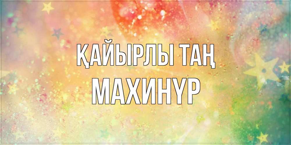 Күн сайын ашық хат с именем, МАХИНҮР Қайырлы таң красивая открытка с пожеланиями добрейшего утра Онлайн тегін жүктеп алу тілектері бар керемет карта 