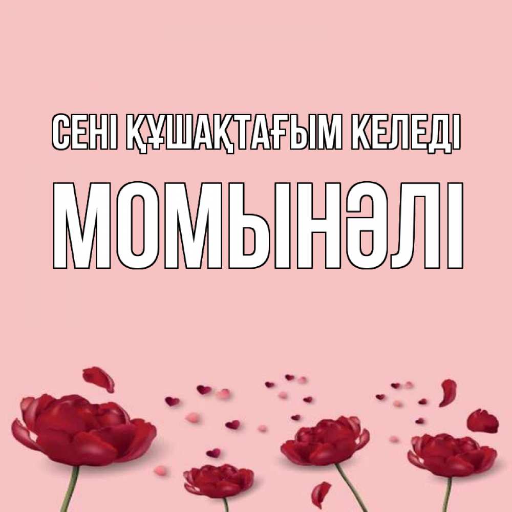 Күн сайын ашық хат с именем, МОМЫНӘЛІ сені құшақтағым келеді бесплатно Онлайн тегін жүктеп алу тілектері бар керемет карта 