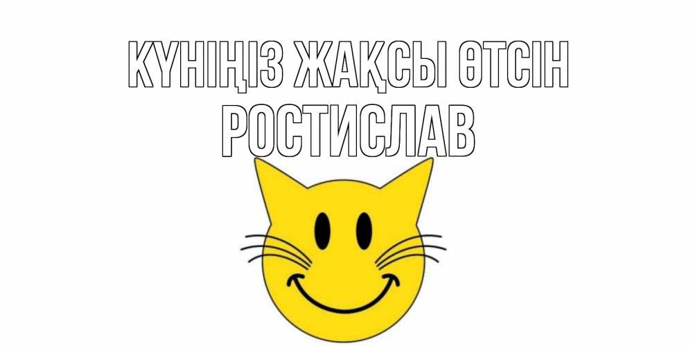 Күн сайын ашық хат с именем, Ростислав Күніңіз жақсы өтсін открытка с котом Онлайн тегін жүктеп алу тілектері бар керемет карта 