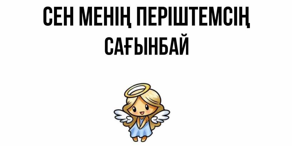 Күн сайын ашық хат с именем, Сағынбай Сен менің періштемсің ангел Онлайн тегін жүктеп алу тілектері бар керемет карта 