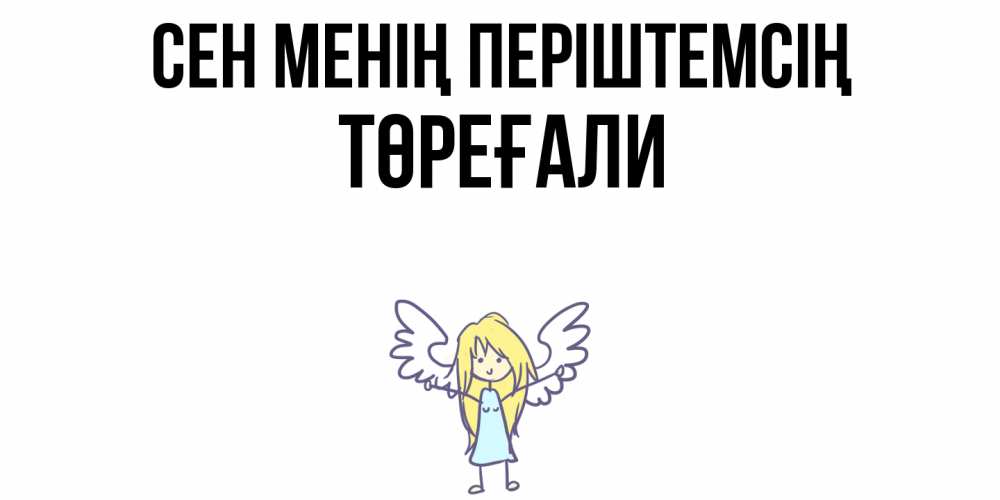Күн сайын ашық хат с именем, Төреғали Сен менің періштемсің ангел Онлайн тегін жүктеп алу тілектері бар керемет карта 