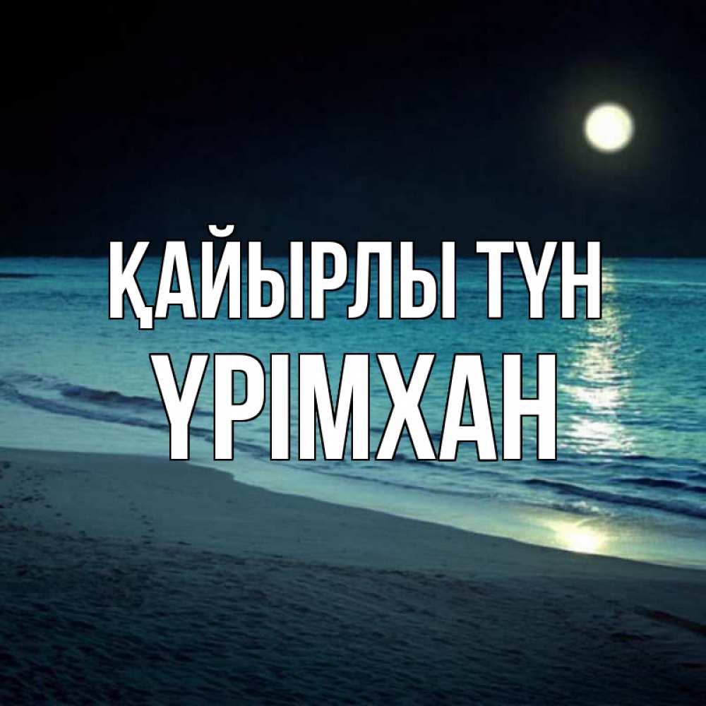 Күн сайын ашық хат с именем, Үрімхан Қайырлы түн нежное море ночью Онлайн тегін жүктеп алу тілектері бар керемет карта 