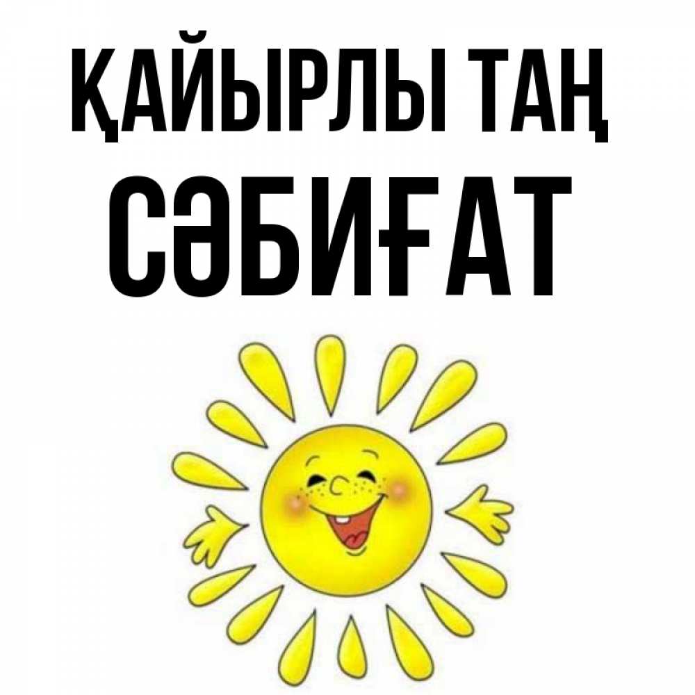 Күн сайын ашық хат с именем, СӘБИҒАТ Қайырлы таң улыбка Онлайн тегін жүктеп алу тілектері бар керемет карта 