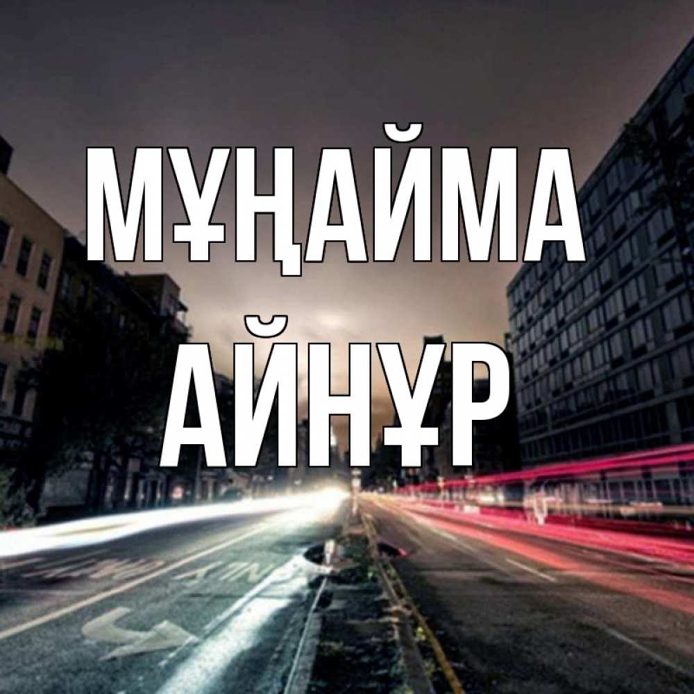 Күн сайын ашық хат с именем, АЙНҰР Мұңайма съемка ночью Онлайн тегін жүктеп алу тілектері бар керемет карта 