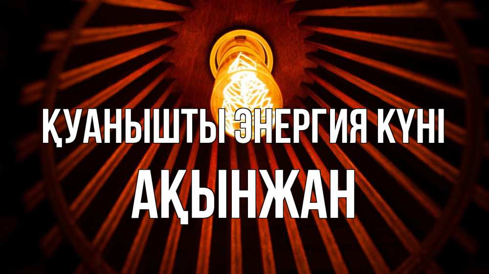 Күн сайын ашық хат с именем, Ақынжан Қуанышты энергия күні лампа Онлайн тегін жүктеп алу тілектері бар керемет карта 