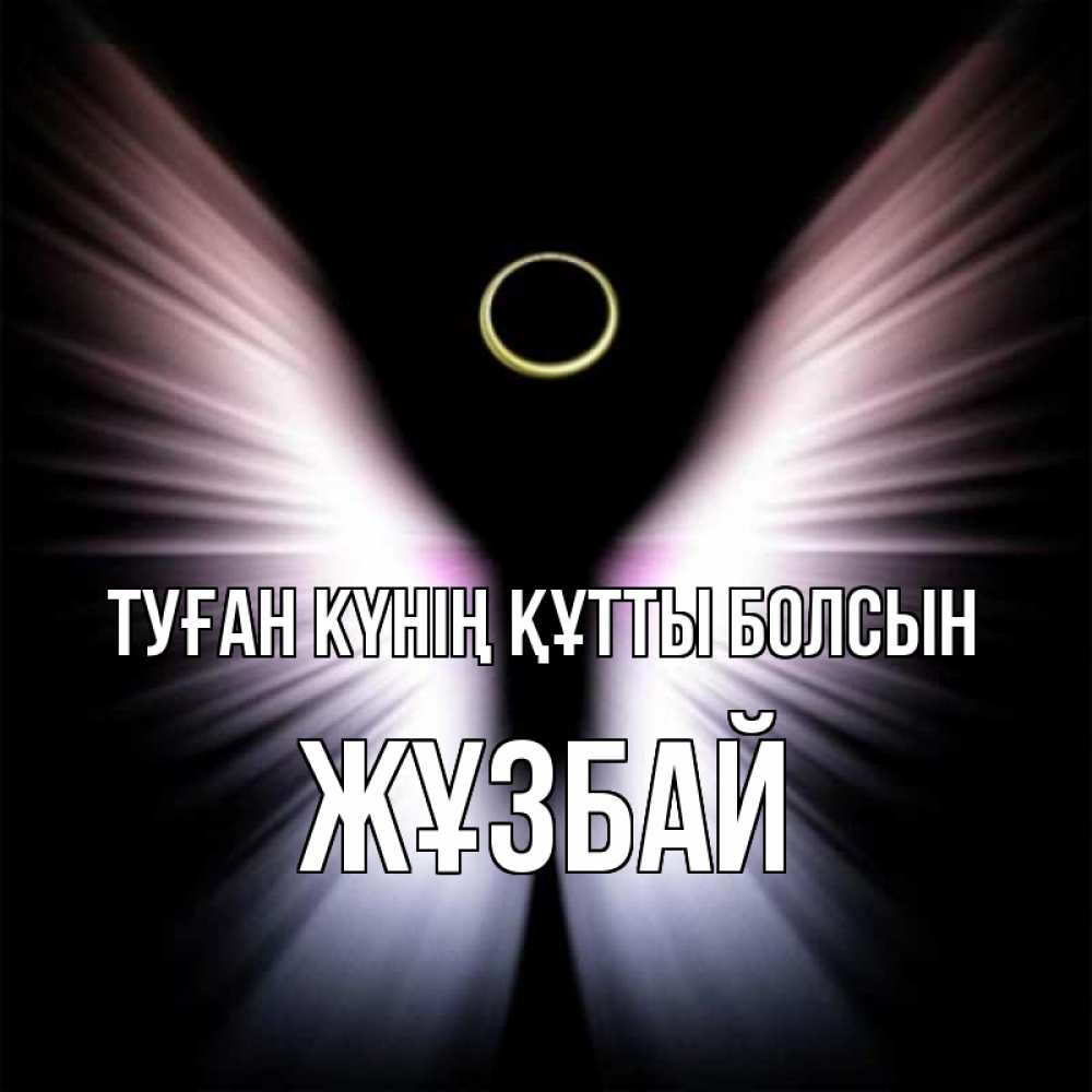Күн сайын ашық хат с именем, Жұзбай Туған күнің құтты болсын ангел из света Онлайн тегін жүктеп алу тілектері бар керемет карта 