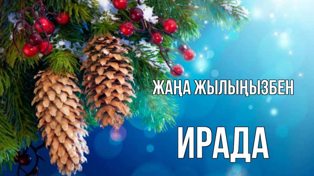 Күн сайын ашық хат с именем, ИРАДА Жаңа жылыңызбен Новый год, ель, шишки Онлайн тегін жүктеп алу тілектері бар керемет карта 
