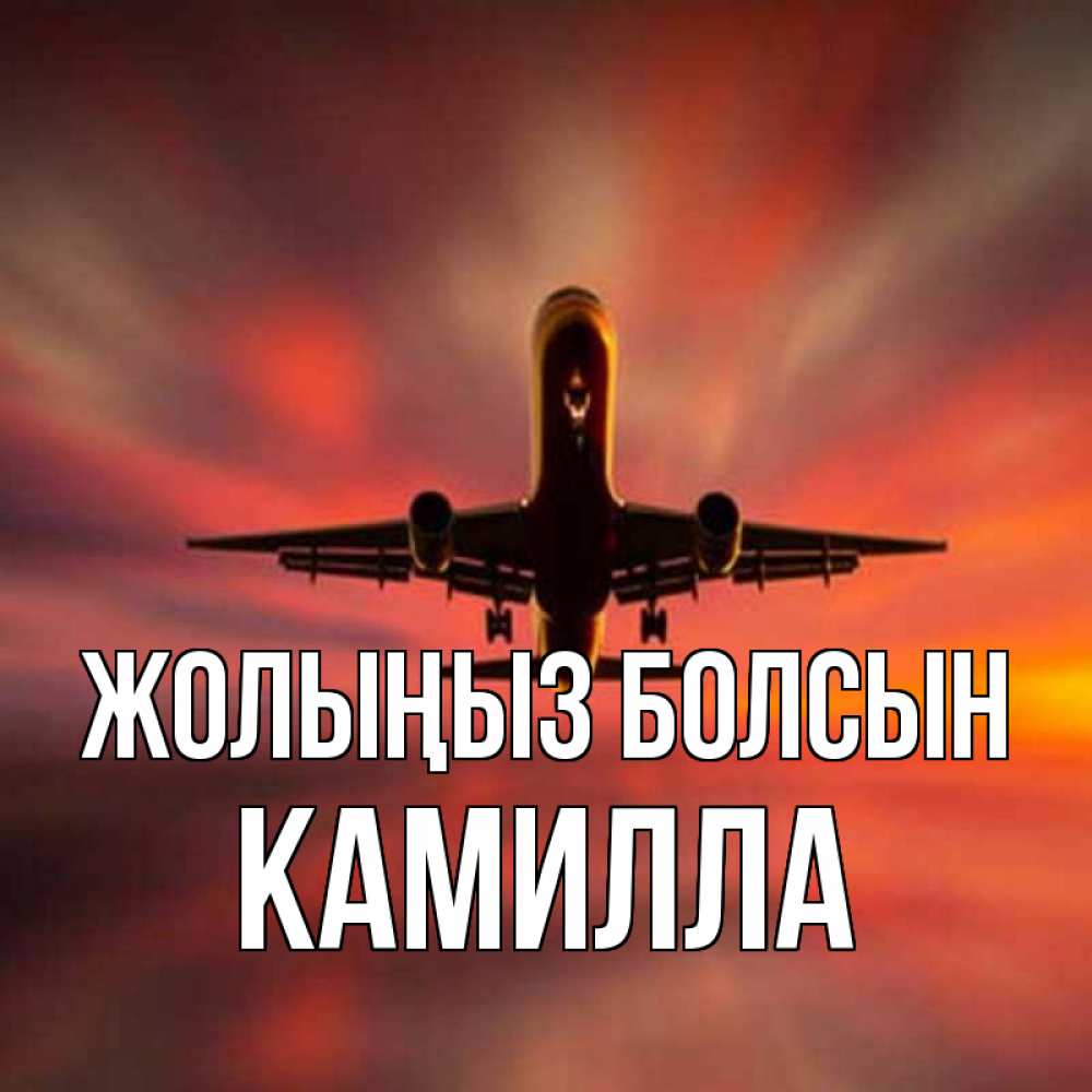 Күн сайын ашық хат с именем, Камилла Жолыңыз болсын самолет набирает высоту Онлайн тегін жүктеп алу тілектері бар керемет карта 