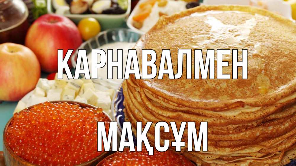Күн сайын ашық хат с именем, МАҚСҰМ Карнавалмен блины Онлайн тегін жүктеп алу тілектері бар керемет карта 