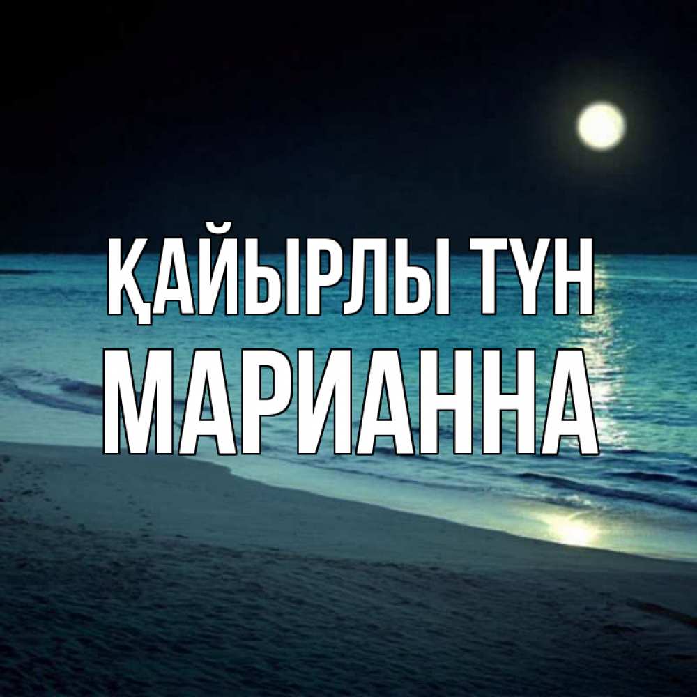 Күн сайын ашық хат с именем, Марианна Қайырлы түн нежное море ночью Онлайн тегін жүктеп алу тілектері бар керемет карта 