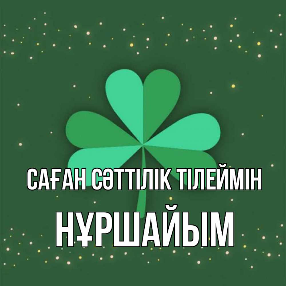 Күн сайын ашық хат с именем, НҰРШАЙЫМ Саған сәттілік тілеймін лист клевера Онлайн тегін жүктеп алу тілектері бар керемет карта 
