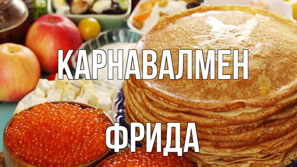 Күн сайын ашық хат с именем, Фрида Карнавалмен блины Онлайн тегін жүктеп алу тілектері бар керемет карта 