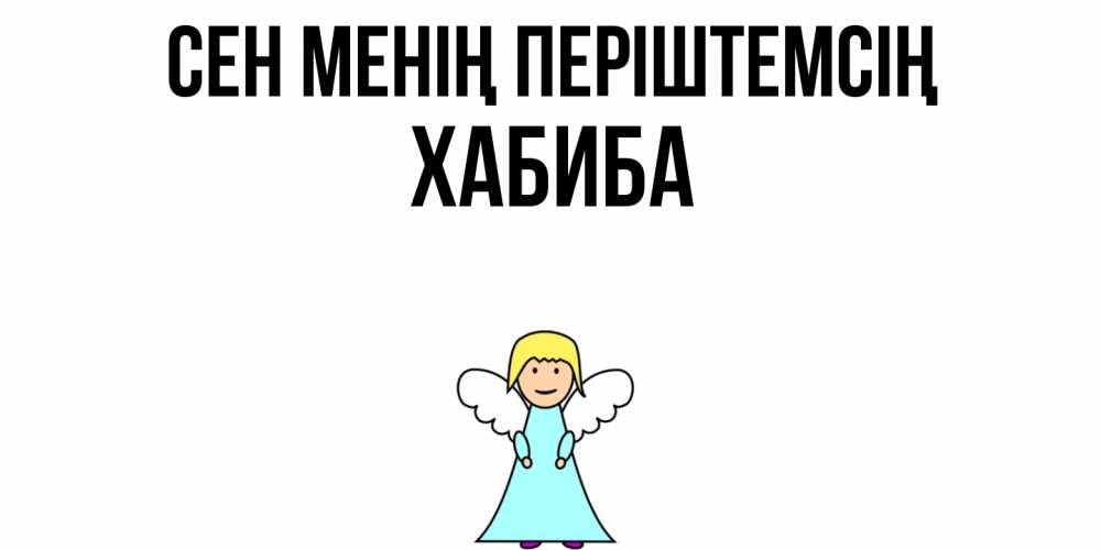 Күн сайын ашық хат с именем, ХАБИБА Сен менің періштемсің ангел Онлайн тегін жүктеп алу тілектері бар керемет карта 
