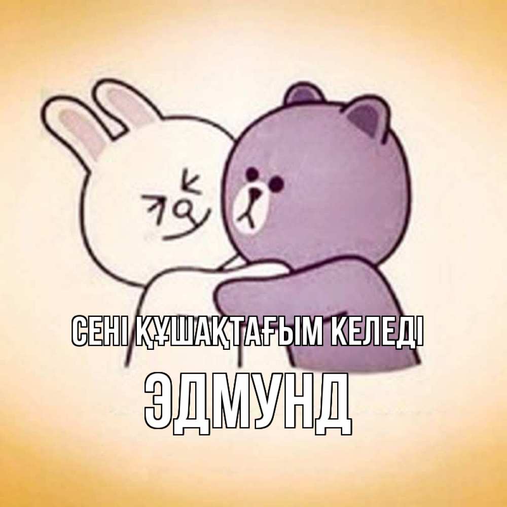 Күн сайын ашық хат с именем, Эдмунд сені құшақтағым келеді обнимашки Онлайн тегін жүктеп алу тілектері бар керемет карта 