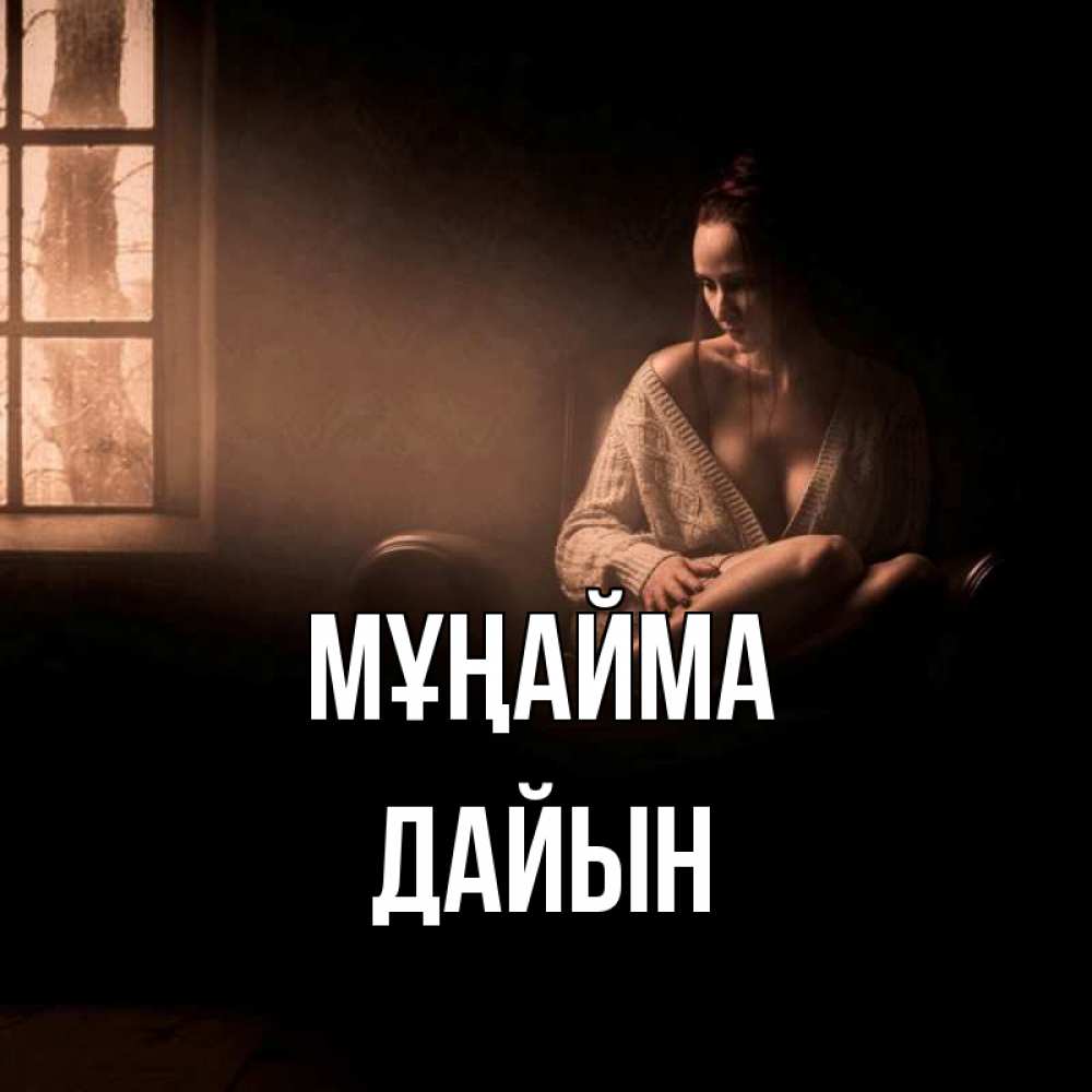 Күн сайын ашық хат с именем, Дайын Мұңайма сидя у окна Онлайн тегін жүктеп алу тілектері бар керемет карта 