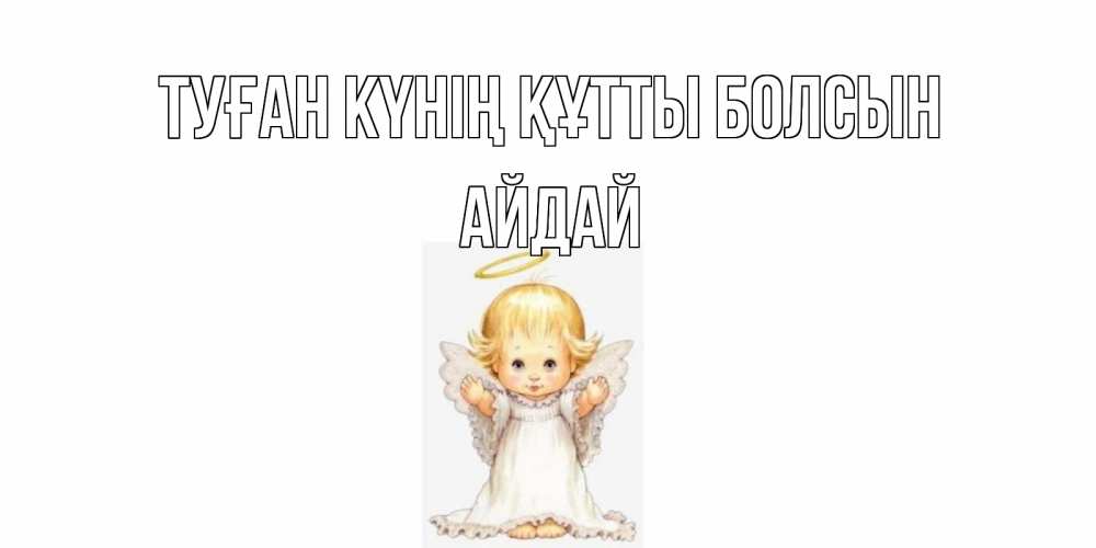 Күн сайын ашық хат с именем, АЙДАЙ Туған күнің құтты болсын ангелочек, нимб Онлайн тегін жүктеп алу тілектері бар керемет карта 