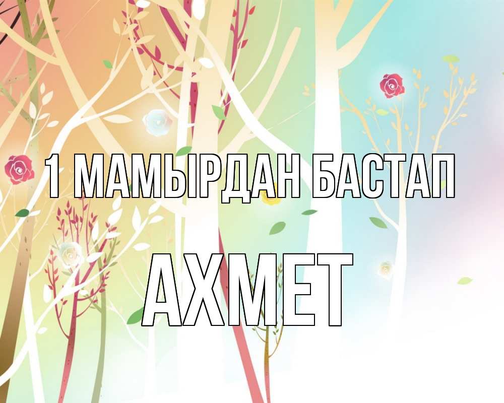 Күн сайын ашық хат с именем, Ахмет 1 мамырдан бастап С 1 мая 1 Онлайн тегін жүктеп алу тілектері бар керемет карта 