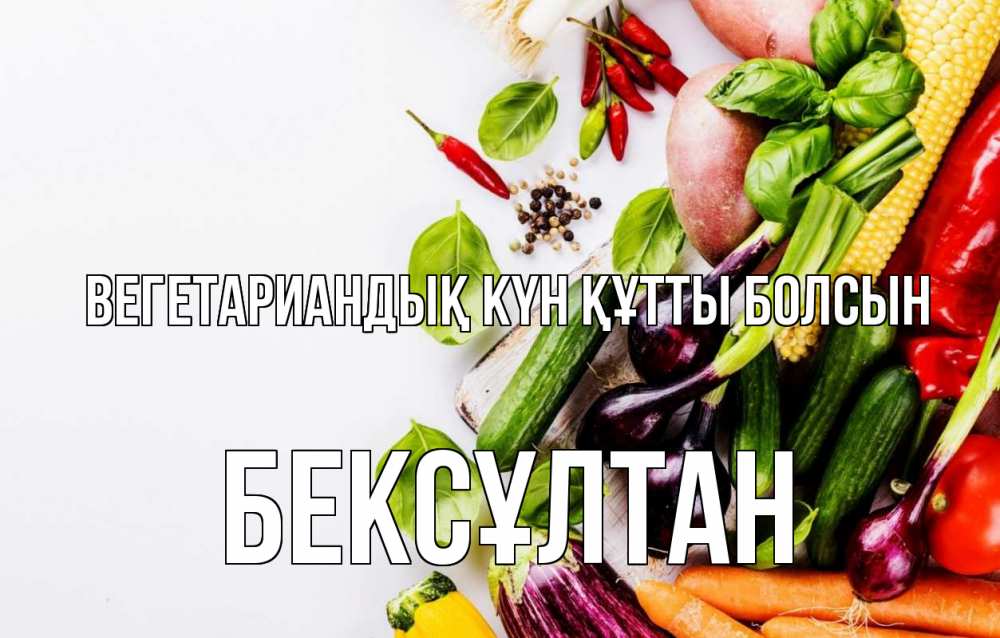 Күн сайын ашық хат с именем, Бексұлтан Вегетариандық күн құтты болсын день вегана Онлайн тегін жүктеп алу тілектері бар керемет карта 