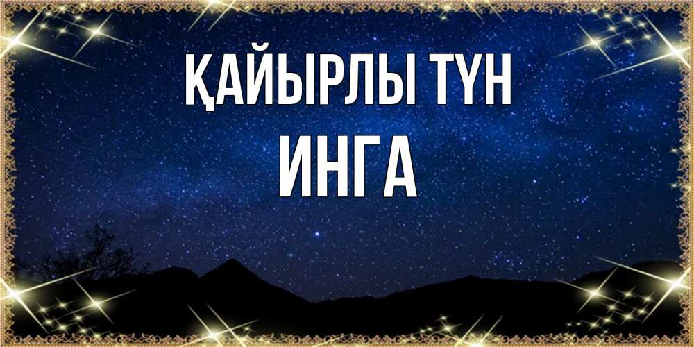 Күн сайын ашық хат с именем, Инга Қайырлы түн млечный путь Онлайн тегін жүктеп алу тілектері бар керемет карта 