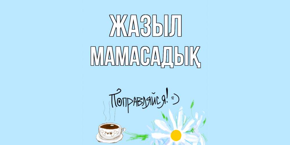 Күн сайын ашық хат с именем, МАМАСАДЫҚ Жазыл чай Онлайн тегін жүктеп алу тілектері бар керемет карта 
