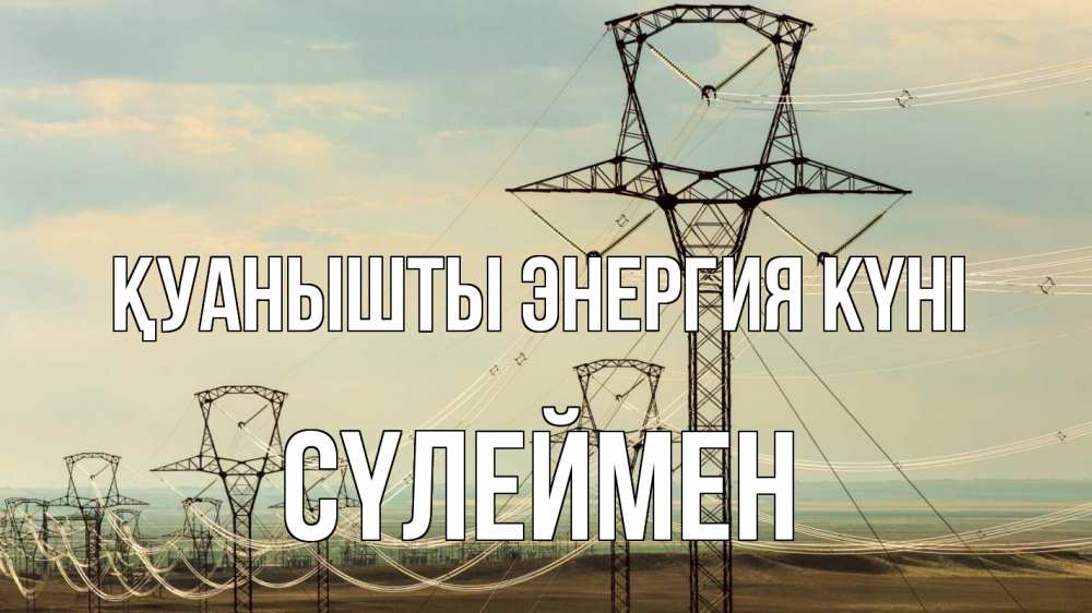 Күн сайын ашық хат с именем, СҮЛЕЙМЕН Қуанышты энергия күні провода небо Онлайн тегін жүктеп алу тілектері бар керемет карта 