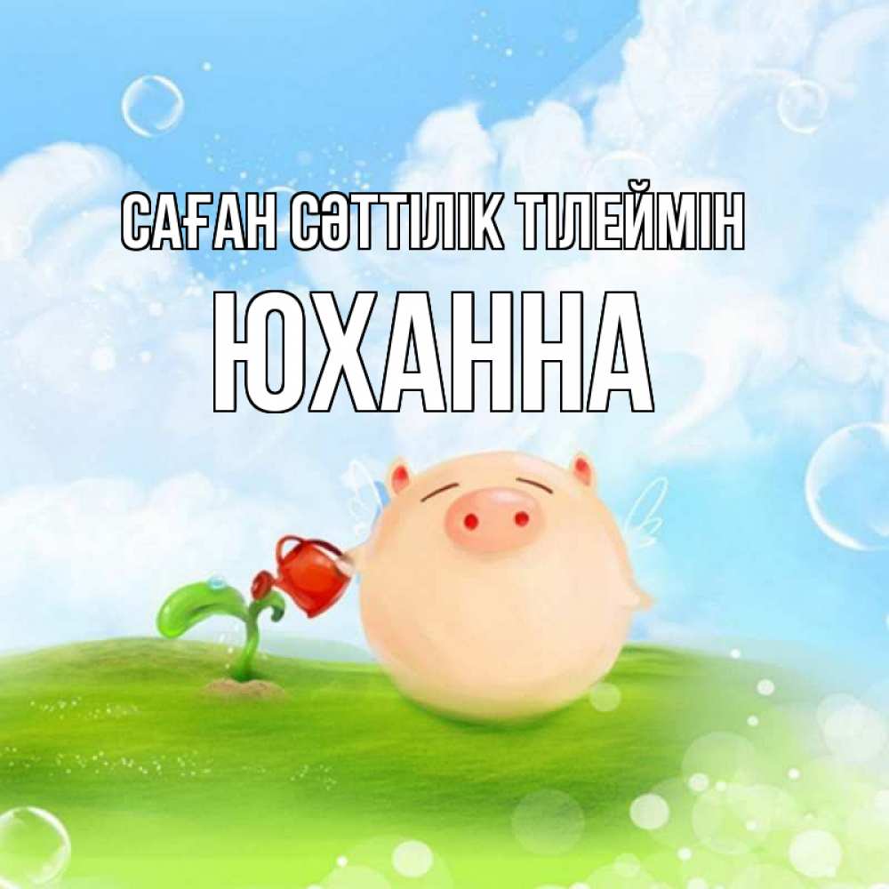 Күн сайын ашық хат с именем, Юханна Саған сәттілік тілеймін поросенок поливает цветок. летнее настроение Онлайн тегін жүктеп алу тілектері бар керемет карта 