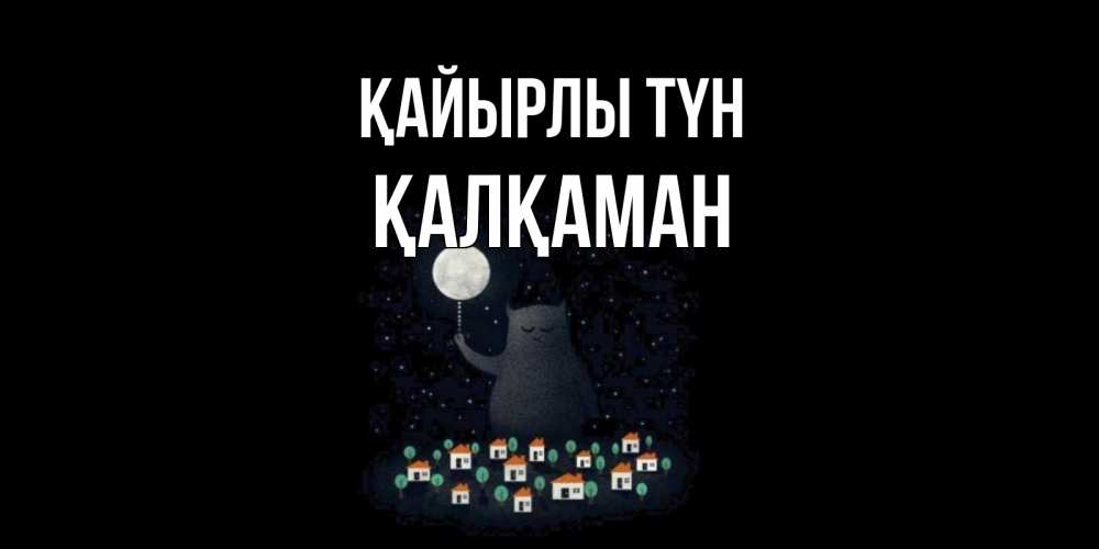 Күн сайын ашық хат с именем, Қалқаман Қайырлы түн кот,луна, ночь, звезды Онлайн тегін жүктеп алу тілектері бар керемет карта 