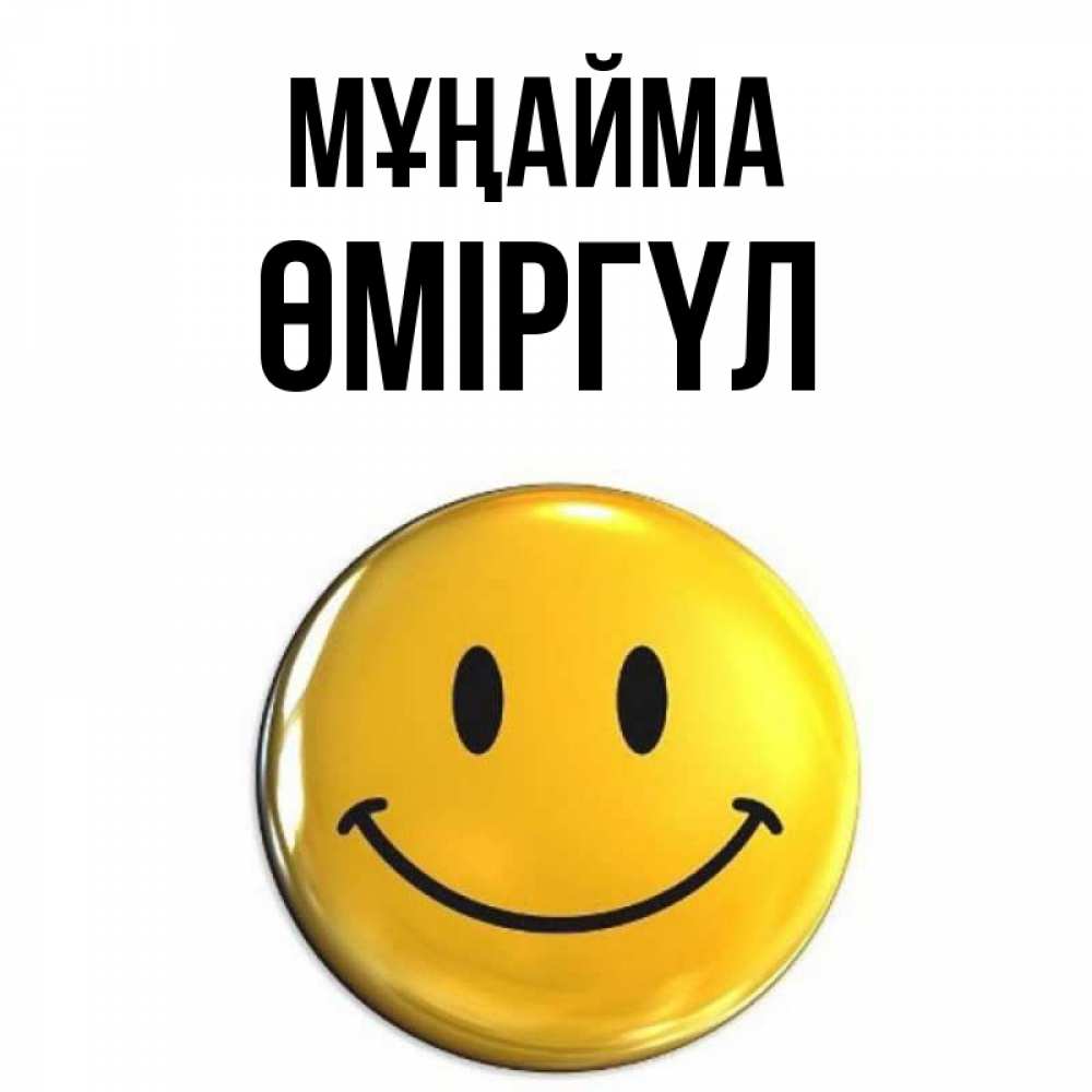 Күн сайын ашық хат с именем, ӨМІРГҮЛ Мұңайма триде смайл Онлайн тегін жүктеп алу тілектері бар керемет карта 