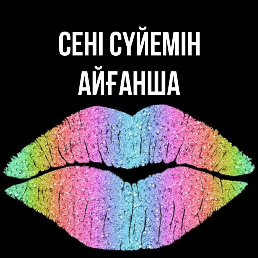 Күн сайын ашық хат с именем, АЙҒАНША Сені сүйемін след от губ на черном фоне Онлайн тегін жүктеп алу тілектері бар керемет карта 