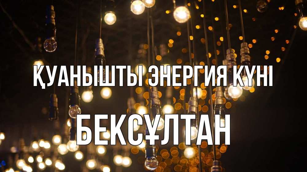 Күн сайын ашық хат с именем, Бексұлтан Қуанышты энергия күні гирлянда Онлайн тегін жүктеп алу тілектері бар керемет карта 