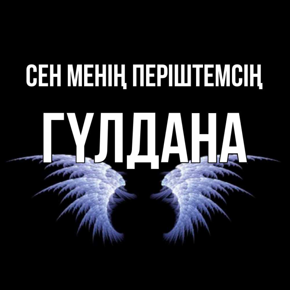 Күн сайын ашық хат с именем, ГҮЛДАНА Сен менің періштемсің ангельские крылья на черном фоне Онлайн тегін жүктеп алу тілектері бар керемет карта 