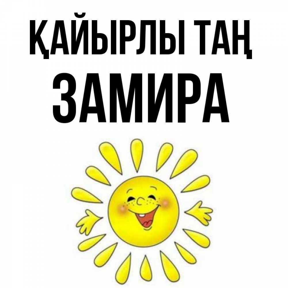 Күн сайын ашық хат с именем, ЗАМИРА Қайырлы таң улыбка Онлайн тегін жүктеп алу тілектері бар керемет карта 