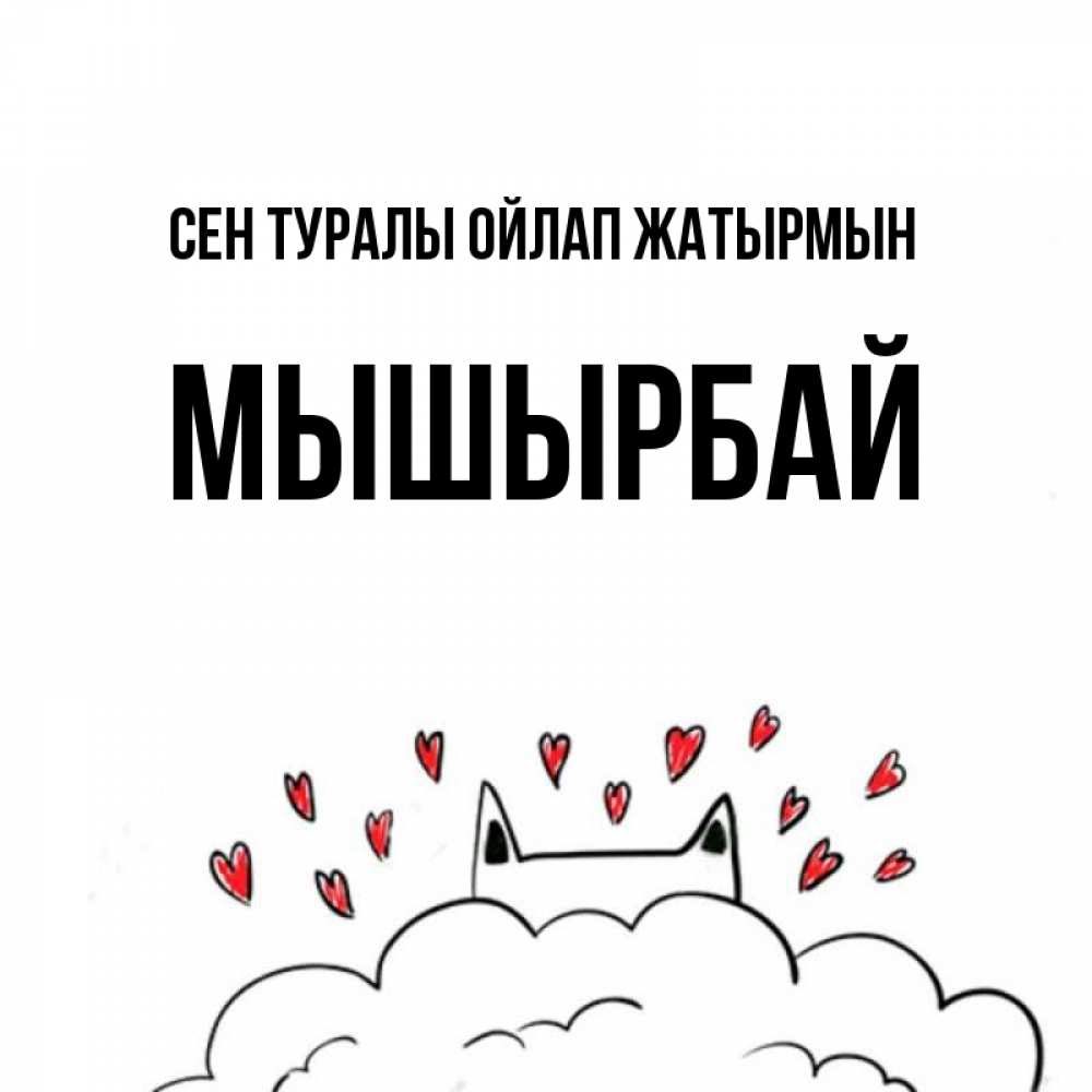 Күн сайын ашық хат с именем, МЫШЫРБАЙ Сен туралы ойлап жатырмын кот за облаком Онлайн тегін жүктеп алу тілектері бар керемет карта 