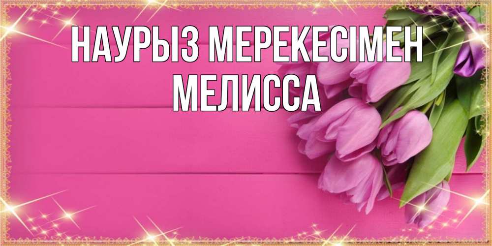 Күн сайын ашық хат с именем, Мелисса Наурыз мерекесімен открытка для фотошопа с подписью Онлайн тегін жүктеп алу тілектері бар керемет карта 