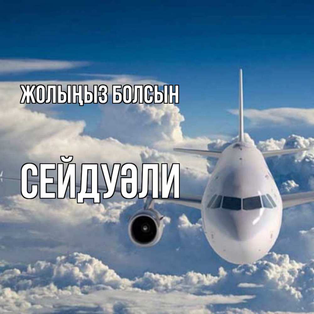 Күн сайын ашық хат с именем, СЕЙДУӘЛИ Жолыңыз болсын голубое небо и белоснежный самолет Онлайн тегін жүктеп алу тілектері бар керемет карта 