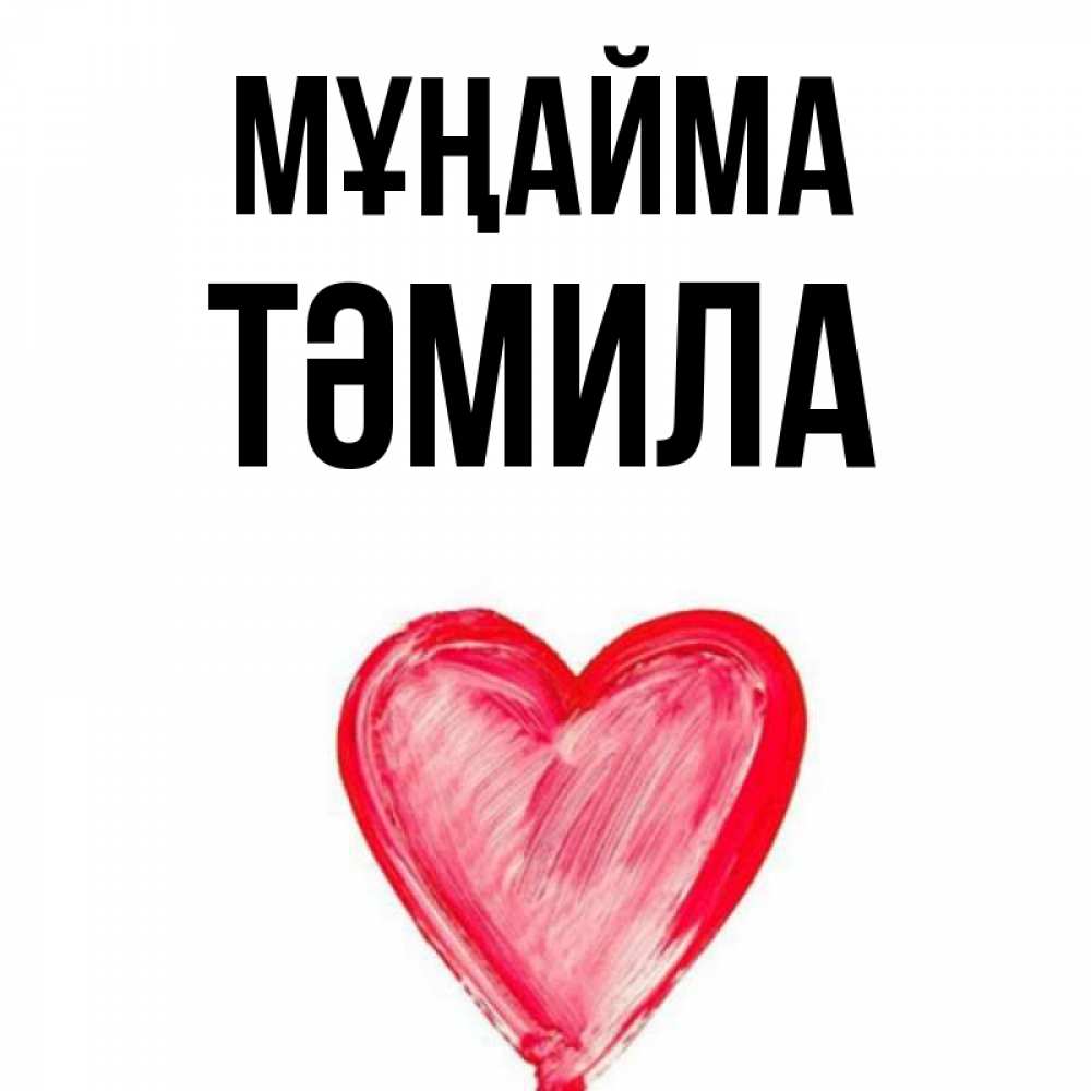 Күн сайын ашық хат с именем, ТӘМИЛА Мұңайма сердечко Онлайн тегін жүктеп алу тілектері бар керемет карта 