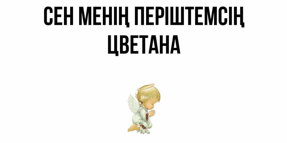 Күн сайын ашық хат с именем, Цветана Сен менің періштемсің ангел Онлайн тегін жүктеп алу тілектері бар керемет карта 