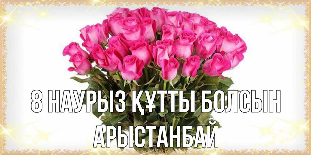 Күн сайын ашық хат с именем, Арыстанбай 8 наурыз құтты болсын красивые открытки в оригинальной обработке на международный женский день Онлайн тегін жүктеп алу тілектері бар керемет карта 
